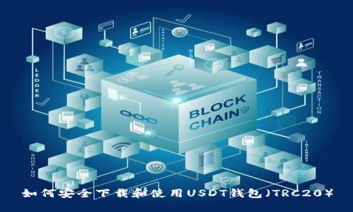 如何安全下载和使用USDT钱包(TRC20)