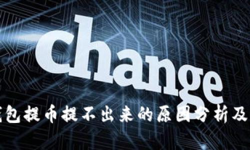 比特币钱包提币提不出来的原因分析及解决方案