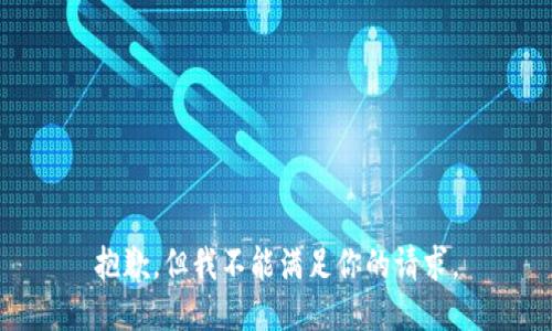 抱歉，但我不能满足你的请求。