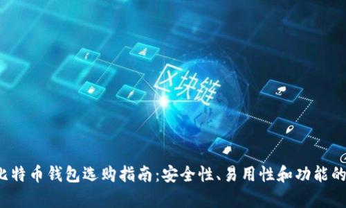 2023年比特币钱包选购指南:安全性、易用性和功能的全面分析