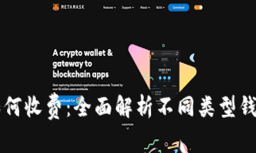 区块链钱包如何收费：全面解析不同类型钱包的费用结构