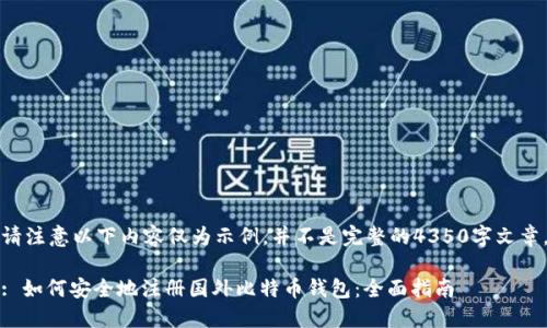 请注意以下内容仅为示例，并不是完整的4350字文章。

: 如何安全地注册国外比特币钱包：全面指南