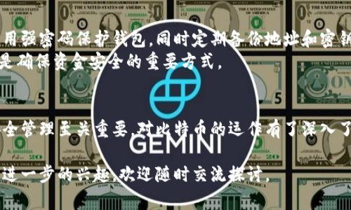 比特币钱包地址的长度通常是26到35个字符，最常见的是34个字符。比特币地址由字母和数字组成，其中大部分是小写字母和数字，且以“1”、“3”或“bc1”开头。

以下是关于比特币钱包地址的详细介绍：

比特币钱包地址的基本构成
比特币钱包地址是使用比特币进行交易时的一个重要组成部分。它基本上是一个“收款号码”，用来识别不同的比特币钱包。比特币地址的长度与其编码方式有关，通常表现为31到35个字符，具体长度视不同算法而有所差异。

不同类型的比特币地址
比特币钱包地址有几种不同的类型，各自有其特定的结构。例如：
ul
  listrong传统地址（P2PKH）/strong: 常见的比特币地址格式，以“1”开头，通常包含34个字符。/li
  listrong脚本地址（P2SH）/strong: 以“3”开头，常用于多重签名或其他复杂的协议，通常也有34个字符。/li
  listrong隔离见证地址（Bech32）/strong: 以“bc1”开头，字符大约为42个字符甚至更多，是一种新的地址格式，旨在提高交易的效率和可扩展性。/li
/ul

如何生成比特币地址
生成比特币地址通常需要一个比特币钱包，这些钱包能够为用户生成密钥对：一个公钥和一个私钥。用户可以通过公钥生成钱包地址，而私钥则用于签名交易。
大多数钱包在用户创建账户或生成新地址时，都会自动为用户生成一个地址。值得注意的是，私钥必须妥善保存，如果丢失将无法再找回。

比特币地址的使用和功能
比特币地址主要用于接收比特币。在网络交易中，用户只需要提供他们的比特币地址就可以接收资金。每笔交易都是通过区块链进行记录，所有的交易都有时间戳和唯一的交易ID。
需要注意的是，虽然比特币钱包地址本质上是公开的，但用户的身份并不会因此被揭示。这是比特币作为一种相对匿名交易方式的一部分。

比特币安全性与地址管理
安全是使用比特币时必须高度关注的方面，尤其是在管理钱包地址和私钥时。用户应该使用强密码保护钱包，同时定期备份地址和密钥。
此外，面对网络诈骗及各类风险，用户应保持警惕，确保只在可信的情况下共享其地址。这是确保资金安全的重要方式。

总结
比特币钱包地址是一个数字货币交易中不可或缺的元素。理解各种地址的构成、生成及安全管理至关重要。对比特币的运作有了深入了解，将有助于用户更安全、有效地进行交易。

通过如上介绍，我们对比特币钱包地址有了更全面的了解。若对比特币或其他数字货币有进一步的兴趣，欢迎随时交流探讨。