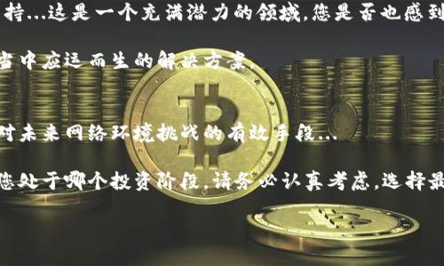   区块链冷钱包：安全性与投资价值的双重保障，探寻隐私保护新趋势 / 
 guanjianci 区块链,冷钱包,安全性,隐私保护 /guanjianci 

引言：为什么选择冷钱包？
在数字货币的世界里，安全性永远是我们无法忽视的话题——这就像你不会把家里的黄金藏在明显的地方一样，选择合适的存储方式至关重要。冷钱包，这个近年来逐渐成为热门的话题，究竟是怎样一种存在？简单来说，冷钱包是一个让你的加密货币远离网络攻击、保持私密性的选择。那么，购买冷钱包真的值得吗？让我们深入探讨。

冷钱包的概念解析
在理解冷钱包之前，我们必须先清楚一件事情：数字货币不同于传统货币，拥有完全不同的储存和交易方式。冷钱包主要是指那些不与互联网直接相连的存储工具，像是硬件钱包或纸钱包。这样的设计使得它们几乎不可能被黑客入侵...这算不算一种绝对的安全呢？

事实上，冷钱包的工作原理相对简单。它是通过离线的方式存储您的私钥，使得即便网络环境再糟糕，您的资产依然安全无虞。此外，冷钱包的使用也符合了一种趋势：越来越多的人开始关注隐私保护，尤其是在当今网络环境充斥着各种风险的情况下。

冷钱包的种类
冷钱包主要有两大类：硬件钱包和纸钱包。硬件钱包像是一个安全的硬件设备，能够存储私钥，并提供一些附加功能，比如密码保护和两步认证；而纸钱包则是将私钥和公钥打印在纸上的方式...

当然，选择冷钱包时需要考虑许多因素。无论是便携性、安全性，还是价格，这些都是我们做出决定时的关键...那么，选择哪个品牌的冷钱包更好呢？市面上如Ledger、Trezor等都拥有良好的口碑，但具体的选择还是要因人而异。

冷钱包的优缺点
不过，冷钱包并非完美无瑕。它虽然在安全性上具有显著优势，但在使用便利性上可能会让一些用户感觉不够友好。试想一下，您需要进行频繁交易，如何应对冷钱包的使用...是不是有些麻烦呢？此外，硬件钱包需要定期更新和维护，而纸钱包更是可能因为物理损坏而丢失...这就让冷钱包的使用需要一定的思考。

但是，如果将安全性与隐私放在第一位，冷钱包毫无疑问是一个非常值得考虑的选择。特别是在现在的情况下，网络安全事件频发，冷钱包的价值就显得尤为重要。

如何使用冷钱包？
使用冷钱包其实很简单，但确实需要一些基本的知识储备。首先，确保您购买的是正品，这一点尤为重要，因为假冒的冷钱包可能会带来巨大的风险……接下来，您需要按照说明书将冷钱包设置好，生成私钥。

一旦设置成功，您就可以将数字货币转入冷钱包。这里有一个小技巧：最好在转移大额资产之前，先进行小额试验，以确保一切正常...毕竟，钱财乃身外之物，用心保管才是对的。

冷钱包与热钱包：哪个更适合您？
在讨论冷钱包的同时，热钱包也是一个无法忽视的话题。热钱包是指与互联网连接的数字资产存储工具，虽然方便快捷，但安全性相对较低...那么，究竟哪个更适合您呢？

如果您是一个长期投资者，并不需要频繁交易，冷钱包绝对是首选。但如果您是一个日常交易者，可能会觉得热钱包的便利性更合适...这条路，您会选择哪一边？

冷钱包的未来趋势
随着市场的发展，冷钱包的技术也在不断进步。未来的冷钱包有望提供更多的功能，比如更直观的用户界面、更强大的安全性，以及跨链交易的支持...这是一个充满潜力的领域，您是否也感到期待？

随着数字货币的普及，越来越多的人开始重视隐私与安全。冷钱包的使用或将成为一种趋势，人们愿意为安全性买单，冷钱包正是在这样的需求当中应运而生的解决方案。

总结：冷钱包的影响与重要性
综上所述，冷钱包是一个在区块链时代下不可或缺的工具，尤其是在数字货币投资日益增加的今天。这不仅关乎到个人资产的安全，也是我们应对未来网络环境挑战的有效手段...

无论您是一位入门级投资者还是资深的加密货币用户，冷钱包的存在都能最大程度保护您的资产。记住，安全与隐私应该始终放在第一位。无论您处于哪个投资阶段，请务必认真考虑，选择最适合您的存储方式。在这个风险与机遇并存的时代，为自己的数字货币投资做好充分准备，才是明智之举！

未来还会怎样？冷钱包的价值又会如何演变？让我们拭目以待！
