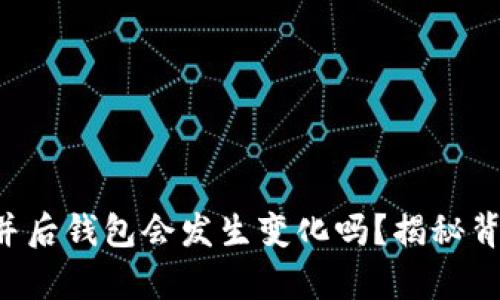 以太坊合并后钱包会发生变化吗？揭秘背后的真相！