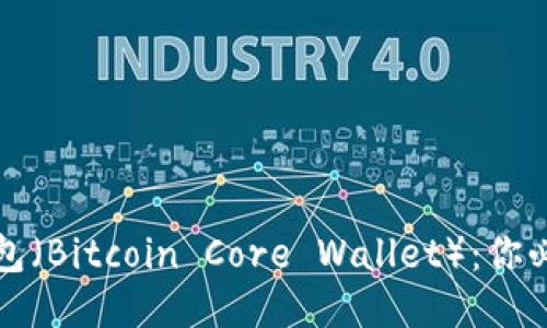 比特币核心钱包（Bitcoin Core Wallet）：你必须知道的一切