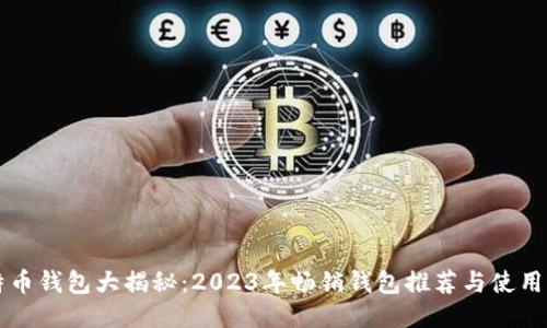 比特币钱包大揭秘：2023年畅销钱包推荐与使用指南