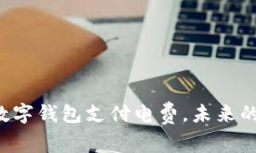 用区块链数字钱包支付电费，未来的节能之道？