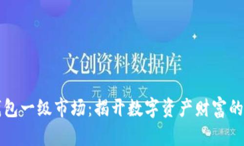虚拟币钱包一级市场：揭开数字资产财富的神秘面纱