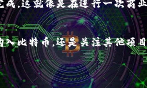   如何在火币钱包中出售比特币：一步一步教你轻松变现 / 
 guanjianci 火币钱包, 比特币, 卖出, 加密货币 /guanjianci 

引言：变现比特币的第一步
在这个数字经济飞速发展的时代，比特币已不仅仅是一种投资工具，更是越来越多人的财富象征。而对于许多投资者来说，将虚拟资产转化为现实生活中的现金是必经之路。于是，越来越多的人开始关注如何在火币钱包中出售比特币......这到底有多复杂呢？别担心，今天我们就来详细解析这个过程，帮助你轻松实现比特币的变现之路。

火币钱包初识：安全与便捷的选择
首先，让我们来认识一下火币钱包。作为全球知名的数字资产交易平台，火币不仅提供了安全、高效的交易环境，还支持多种货币的兑换与交易。这无疑为需要出售比特币的用户提供了极大的便利。那么，火币钱包的安全性到底如何？...我们可以借助一些安全措施，比如双重认证、冷钱包等，来确保我们的资产安全无忧。

第一步：下载并注册火币钱包
若你还没有火币钱包，第一步自然是去官网下载并注册一个账户。下载完成后，按照提示完成注册，注意不要忘记保存好你的助记词——这是你恢复账户的重要信息。如果不小心丢掉了助记词，那可是大事儿...所以，务必要妥善保管哦！

第二步：充值比特币到火币钱包
注册并登录后，接下来的步骤是将比特币充值到你的火币钱包中。你可以选择从其他钱包转账，或通过火币的交易平台直接购买。嗯...这个过程相对简单，但你可能会担心手续费问题。建议在转账前检查一下当前的网络手续费和火币的相关费用，这样就不会因为意外的费用而感到沮丧了。

第三步：了解市场动态
在决定出售比特币前，了解当前市场行情是非常有必要的。这就像是在选择何时买入一样，绝对不能盲目。而火币平台提供了实时的行情数据，利用这些信息，你可以对比特币的当前价值有一个清晰的认识。是不是有点像在玩投资游戏......可别忘了保持冷静哦！

第四步：选择出售方式
在火币钱包里，你可以选择不同的方式来出售比特币。最常见的方式有市场卖出和限价卖出。在市场卖出中，你可以立即以当前市场价出售，而限价卖出则允许你设置一个特定的价格。如果你预计比特币价格会涨，那就选择限价卖出；但如果你想尽快变现的话，市场卖出显然是更好的选择。这里......建议你根据自己的需求来选择。

实际操作：如何执行出售
好，现在是时候来实际操作一波了！在火币钱包的界面中，选择“出售比特币”选项。输入你想出售的比特币数量，然后选择出售方式，是市场还是限价？确认无误后，就可以点击“出售”按钮。在这里要强调一下，出售前一定要再三确认自己输入的信息，毕竟一不小心可能就损失几百块！

出售后的注意事项
出售比特币后的第一件事，就是查看你的账户余额，确认是否到账。在这个过程中，也许你会感到一种轻微的激动或紧张，这都很正常......再通过火币钱包进行一些操作，看看提现流程是不是顺畅？如何安全地将资金提现到你的银行卡中呢？确保走完这些步骤，资金安全无虞。

总结：从火币钱包成功出售比特币后的感悟
通过一系列的步骤，我们终于成功在火币钱包中出售了比特币，历史性的时刻来临了。变现的过程虽然需要注意的地方很多，但只要仔细操作，就一定能够顺利完成。这就像是在进行一次商业交锋，既需要谨慎，更需要智慧；同时，也要清楚市场动态，对每一个时刻都有所把握。如果你能够善于学习与总结，相信在未来的加密货币投资中，定能得心应手！

最后的话：下一个投资启航
在经历了这次比特币的出售旅程后，你或许会发现，加密货币市场的魅力已经深深吸引了你。不妨继续关注市场，为你的下一个投资决策做好准备。无论是再次购入比特币，还是关注其他项目，都是值得期待的冒险。记得时刻保持冷静与理性，这才是成功投资的关键！

所以，开好你火币钱包的旅程吧——下一个投资的启航，就是从这一刻开始！