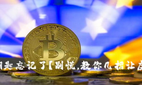 区块链钱包钥匙忘记了？别慌，教你几招让虚拟财富回归！