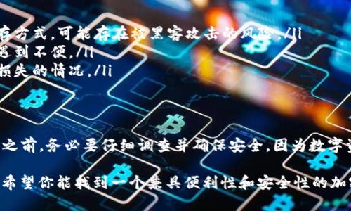 USDT（泰达币）是一种广泛使用的稳定币，它可以被存储在多种数字钱包中，包括 IM钱包（假设是指一些特定的即时消息应用中的加密钱包）。不过，具体能否存放取决于您使用的IM钱包是否支持USDT。

USDT是什么？
USDT（Tether）是一种与美元挂钩的稳定币，意味着它的价值通常稳定在1美元左右。由于USDT与法币的稳定性，其在加密货币交易中非常流行。多年来，它被广泛应用于交易、价值存储和资金转移等多种场合。

IM钱包的功能与特点
IM钱包，即即时消息钱包，通常是通过即时通讯工具或社交平台提供的加密资产存储和交易功能。这类钱包常常包含一些独特的社交效应——用户可以轻松地在聊天中分享和转账数字货币。不过，IM钱包的功能和支持的加密资产因平台而异。

USDT能否放在IM钱包中？
是否能够在某个特定的IM钱包中存放USDT，主要取决于该钱包的支持范围和功能。一般来说，如果IM钱包支持ERC-20（以太坊）或TRC-20（波场）代币标准，并且能够识别USDT的合约地址，您就可以把USDT存入其中。

如何检查IM钱包的支持情况？
如果你想知道自己的IM钱包是否支持USDT，可以按照以下步骤来检查：
ul
  li查看钱包的官方文档或网站：通常，钱包会在官方网站上列出他们支持的加密资产。/li
  li咨询客户支持或社区：很多IM钱包都有活跃的社区或客服，您可以在平台内询问是否支持USDT。/li
  li尝试进行存款：如果上述方式都不能确认，您可以试着向钱包发送少量的USDT，看是否能够成功。/li
/ul

USDT存放在IM钱包的优势
存放USDT在IM钱包中，可能有一些独特的优势：
ul
  listrong便利性：/strong如果您常常使用这个IM应用，能够直接在聊天中进行转账会极为方便。/li
  listrong实时通讯：/strong您可以迅速与朋友进行交易而不需要跳转到其他应用。/li
  listrong额外功能：/strong一些IM钱包可能会提供额外的金融服务，例如利息获取或投资选择。/li
/ul

IM钱包的风险与安全性
当然，在选择在IM钱包存放USDT时，还有一些潜在的风险需要考虑：
ul
  listrong安全性问题：/strong由于IM钱包通常是基于互联网的，因此相对于硬件钱包之类的储存方式，可能存在被黑客攻击的风险。/li
  listrong提现限制：/strong某些IM钱包可能对提现和交易施加限制，用户在需要转账时可能会遇到不便。/li
  listrong技术支持：/strong虽然很多IM钱包都在不断升级更新，但可能出现技术故障导致资产损失的情况。/li
/ul

结论
总结来说，USDT能否放入IM钱包，关键取决于您所使用的IM钱包是否支持这个稳定币。在做出决策之前，务必要仔细调查并确保安全。因为数字资产的保护与安全，是每位用户都必须关注的重点...

在新的加密货币生态中，IM钱包逐渐成为一种趋势，然而，选择适合的平台和形式仍然是一门艺术。希望你能找到一个兼具便利性和安全性的加密钱包，让你的数字资产得到合理的管理。