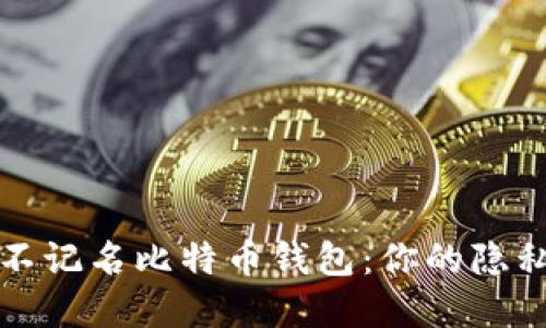 如何选择不记名比特币钱包：你的隐私保护指南