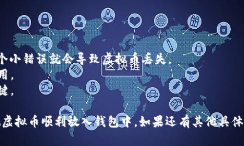 把虚拟币放入钱包的过程实际上可以分为几个步骤，虽然听起来可能有些复杂，但只要按照步骤来操作，就能轻松搞定。接下来，我将为您详细介绍如何将虚拟币放入钱包中。请注意，不同的虚拟币可能有不同的操作方式，但基本的原则是相似的。

### 一、选择一个合适的钱包

在开始之前，首先要选择一个适合您的虚拟币钱包。虚拟币钱包分为热钱包和冷钱包：

- **热钱包**：在线钱包，比如交易所提供的钱包，方便快捷，但安全性相对较低。
- **冷钱包**：离线钱包，如硬件钱包或纸钱包，更加安全，但使用时不够便捷。

选择钱包时，建议依据自己的需求来决定，比如交易的频率、安全性的考虑等。

### 二、创建或导入钱包

#### 创建新钱包

如果您选择的是一个新的钱包，您需要：

1. 下载和安装钱包应用程序。
2. 按照提示创建新钱包，建议记录下助记词或私钥，确保它们安全保存。

#### 导入已有钱包

如果您已有一个钱包，可以通过导入助记词或私钥的方式，将其导入新的应用中。

### 三、获取您的虚拟币

在将虚拟币放入钱包之前，您需要首先获得这些虚拟币：

- **交易所购买**：通过如 Coinbase、Binance 等主流交易所购买虚拟币。
- **挖矿获得**：通过挖矿获得虚拟币。
- **接收转账**：从其他钱包或地址接收虚拟币。

### 四、寻找您的钱包地址

每个钱包都有一个唯一的地址，这是您接收虚拟币的“账户信息”。在钱包应用中，通常可以很容易找到这个地址。

1. 打开钱包应用。
2. 找到“接收”或“我的地址”的选项，可以看到一串字母和数字组成的地址。

### 五、转账虚拟币

一旦您获得了虚拟币并且有了您的钱包地址，接下来就可以进行转账了。根据获取虚拟币的方式不同，步骤略有不同：

#### 从交易所转账

1. 登录您的交易所账户。
2. 找到“提现”或“转账”选项。
3. 输入您钱包的地址，选择转账金额，最后确认转账。

#### 从其他钱包转账

1. 打开其他钱包。
2. 找到“发送”选项。
3. 输入您钱包的地址和转账金额，然后确认转账。

### 六、确认交易

转账后，您需要确认交易是否成功。这通常可以通过：

- **区块链浏览器**：输入您的钱包地址查看交易记录。
- **钱包应用**：在钱包中查看交易历史，确认虚拟币是否到账。

### 七、注意事项

在进行虚拟币转账时，有一些注意事项需要特别关注：

- **再次确认地址**：转账时一定要确认您输入的钱包地址，最好使用“复制粘贴”的方式，有时候一个小错误就会导致虚拟币丢失。
- **转账费用**：不同网络中的转账费用可能不同，建议在适当的时候进行转账，以避免不必要的费用。
- **保护私钥**：确保您的私钥和助记词的安全，不要将其分享给他人，这也是保障您资产安全的关键。

这个过程其实并不复杂，只要小心谨慎，就能顺利完成虚拟币的存入。希望这些信息能够帮助到您，把虚拟币顺利放入钱包中。如果还有其他具体问题，也欢迎随时提问！