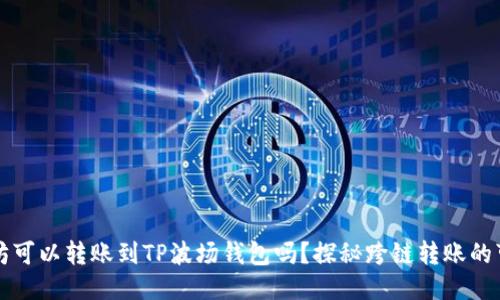以太坊可以转账到TP波场钱包吗？探秘跨链转账的可能性