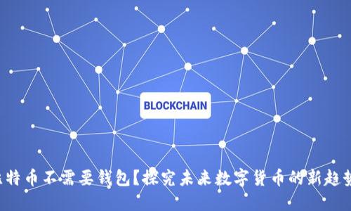比特币不需要钱包？探究未来数字货币的新趋势！
