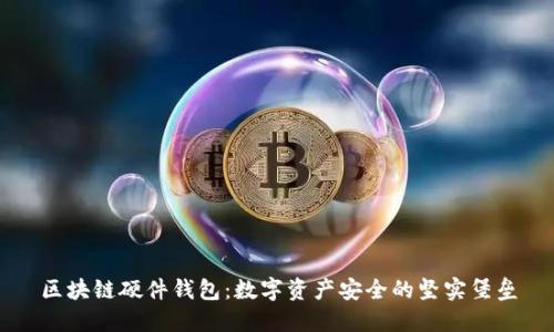 区块链硬件钱包：数字资产安全的坚实堡垒