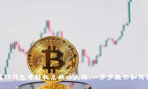 在TP钱包中轻松兑换以太坊：一步步教你如何做