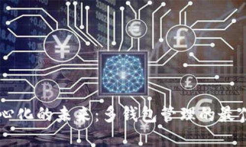 区块链去中心化的未来：多钱包管理的最佳实践与应用