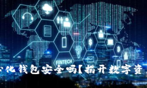 比特币去中心化钱包安全吗？揭开数字资产安全的面纱