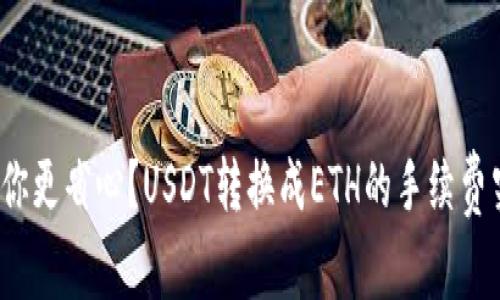是哪款钱包让你更省心？USDT转换成ETH的手续费究竟哪个最低？
