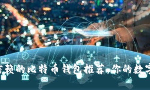 2023年最值得信赖的比特币钱包推荐：你的数字资产，安全无忧！