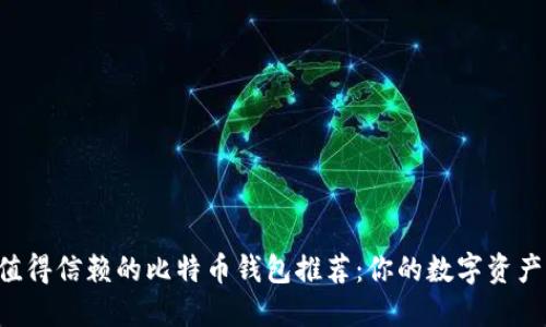 2023年最值得信赖的比特币钱包推荐：你的数字资产，安全无忧！