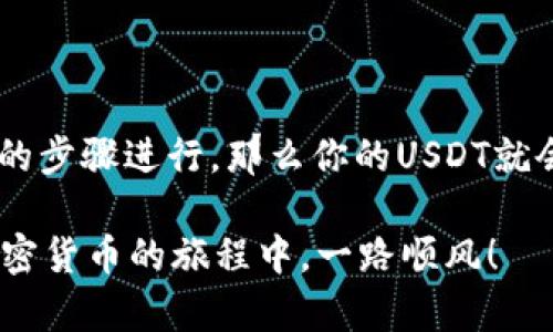 TP钱包是一款广受欢迎的数字资产钱包，支持多种加密货币的存储与管理，包括USDT（Tether）。如果你想知道TP钱包里是否显示USDT，答案是肯定的，前提是你已经成功将USDT转入你的TP钱包。

如何在TP钱包中查看USDT
首先，打开你的TP钱包应用。进入钱包主界面后，你会看到一个资产列表。如果你已经添加了USDT，应该可以直接在这个列表中看到它的余额。如果没有看到USDT，可能需要手动添加它。

如何添加USDT到TP钱包
如果你的资产列表没有默认显示USDT，你可以通过以下步骤添加它：
ol
    li点击“添加资产”按钮。/li
    li在搜索框中输入“USDT”。/li
    li找到USDT后，点击旁边的“添加”按钮。/li
/ol
这样，你就能在你的资产列表中看到USDT了。

USDT的特点及用途
USDT是一种广泛使用的稳定币，通常与美元1:1挂钩。这意味着，1个USDT的价值大致等于1美元。这种稳定性使其成为在加密货币市场中进行交易的理想选择。很多人使用USDT进行交易，因为它不那么容易受到市场波动的影响...

USDT转账的注意事项
如果你要转账或接收USDT，有几个注意事项：
ul
    li确保你输入的地址是正确的...因为数字钱包的地址是很长的，任何一个字符的错误都可能导致你失去资金。/li
    li确认网络...USDT可以基于多种区块链（如Ethereum、Tron等），不同的网络可能会影响手续费和转账速度。/li
    li尽量选择低手续费的时间段进行交易，这样可以节省成本。/li
/ul

常见问题解答
在使用TP钱包和USDT的过程中，你可能会遇到一些常见问题。比如....

h4USDT转账失败怎么办？/h4
转账失败的原因可能有很多，比如网络拥堵、地址错误等。你可以尝试重新发起交易，同时确认钱包的网络状态。

h4如何确保我的USDT安全？/h4
确保你的钱包应用是最新的，定期备份你的钱包信息，并使用强密码和双重身份验证。

结论
在TP钱包中，USDT是可以被显示和管理的。如果你在钱包中添加了USDT，且交易和存取都按照正确的步骤进行，那么你的USDT就会安全地存在钱包中...希望这些信息能够帮助你更好地了解TP钱包和USDT的使用！

总之，无论是新手还是老手，TP钱包中的USDT功能相对简单，值得大家去探索和使用。希望你能在加密货币的旅程中，一路顺风！