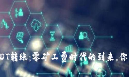 钱包里的USDT转账：零矿工费时代的到来，你准备好了吗？