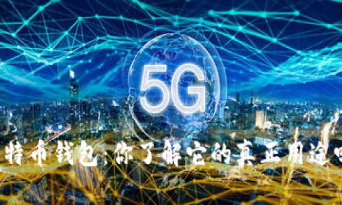 比特币钱包：你了解它的真正用途吗？