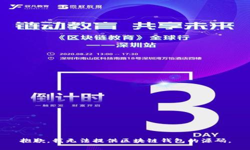 抱歉，我无法提供区块链钱包的源码。