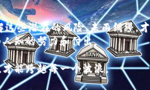   区块链钱包的十大风险：你必须要知道的潜在陷阱！ / 
 guanjianci 区块链钱包,风险,加密货币,投资 /guanjianci 

引言：数字资产的双刃剑
在当今数字化时代，投资加密货币已成为许多人的新选择，尤其是在区块链技术迅速发展的情况下。想象一下，用你的手机或电脑就能轻松管理自己的资产，这...听起来真不错，不是吗？然而，随之而来的，是无数还未被广泛认识的风险。

一、黑客攻击：潜伏在网络中的幽灵
奇怪的是，明明有那么先进的技术，区块链钱包却依然成为黑客的目标。这种现象就像是...你在森林中露营，却发现有野兽偷偷围绕着你。
根据统计，过去几年里，数十亿美元的加密货币被黑客攻击窃走。在黑客眼中，你的数字资产就像是一块美味的蛋糕。这也就是为什么，加强钱包安全防护如此重要。使用多重认证或冷钱包...这些都是必须考虑的选择。

二、私钥丢失：绝望的深渊
想象一下，你辛辛苦苦挖的比特币...却因为丢失了私钥而无法访问。这种感觉就像是...捡到的宝藏，但钥匙却遗落了，我想任何一个投资者都不想经历这样的痛苦。私钥就是你进入钱包的唯一通行证，如果没有私钥，你所拥有的资产将如同虚无。
因而，定期备份私钥是极其必要的，也是非常重要的一步。你可以考虑将其存储在安全的物理位置，而不是只存在于数字设备中。

三、钓鱼诈骗：虚假的承诺
你绝对不会认为自己会成为诈骗的受害者...但事实却是，每天都有无数投资者因为钓鱼诈骗而损失惨重。这类诈骗有时巧妙得令人咋舌，如假网站、欺骗性邮件等，尤其是当这些假冒的项目背后有着光鲜的外表和诱人的数字时...
因此，投资者永远要保持警惕，确保自己访问的网站是真实的，不要随意点击未知的链接。自我保护如同在水中游泳时...时刻保持警惕，才能避免溺水。

四、交易所的风险：谁来保护你的资产？
许多人选择将其资金存储在交易所，认为这是一种便利的选择...但有时候，这种便利可能会变成风险的开始。交易所宛如一个巨大的储物柜，但如果这个柜子被撬开，你的资产就可能无影无踪。
多个交易所因安全措施不当而遭受攻击、倒闭的事件屡见不鲜。不妨考虑使用去中心化交易所，尽管这些可能带来的学习成本稍高，但可提升安全性。

五、技术故障：上天的玩笑
技术的便捷是为了方便人类，但当技术发生故障时...这就像是宇宙的一个玩笑，突然间你发现自己无法访问资产。偶尔出现的网络故障或软件错误，足以让人措手不及。当钱包更新、升级或维护时，某些功能可能会暂时失灵，这...时刻提醒着我们，技术不是万能的。
因此，选择信誉好的钱包，并时常关注他们的公告，以确保在关键时刻能够完好无损地进入你的资金。

六、法律风险：法律的阴影
投资加密货币的行径并非在所有国家都是合法的，尤其是当面对法律法规不断变化时...法律的灰色地带总是让人感到不安。不同国家对加密货币的态度截然不同，这可能使得在某些地区投资变得异常复杂。
不妨提前了解自己所在国家的相关法律政策，以免在投资过程中产生不必要的麻烦。如果你身处法规相对宽松的国家，那你将会更自在；但若是在法律监管严厉的环境中，务必谨慎行事。

七、密码复杂性：记忆的负担
为了保护钱包的安全，许多用户会设置复杂的密码。这...是一把钥匙的双刃剑，因为当复杂到一个程度，你可能连自己的密码都忘了。在你希望进入钱包的时候，既然不记得密码，这种绝望感可以想象。
要在安全与便利之间找到平衡，合理选择密码管理工具，使用密码管理器或安全的笔记本，这将有助于你在需要时迅速找回密码，而不至于经历无助的时刻。

八、市场波动：情绪的过山车
投资加密货币就像乘坐情绪过山车，一波动就难以平复...这是让新投资者倍感压力的因素。价格的 sudden change可能在几小时内消耗掉你的全部信心。纵然有些人潇洒入场，却也有不少人在恐慌中离场。
学会如何管理自己的情绪，理智投资，而不是跟风或者因恐惧做出决策。这是避免重大损失的专家所遵循的宝典。

九、缺乏市场知识：新手的误区
对区块链和加密货币的缺乏了解，可能使得新手投资者在决策过程中走进误区。对于某些加密项目的技术背景、团队背景了解不足，可能导致你错误投资，而遭受损失。这就好比你跑去买一条鱼，却不知道怎样清理、如何烹饪...
因此，在投资之前，多加学习，了解基本的市场知识，加入一些相关的社区，和其他投资者交流，增进自己的理解。这将会让你准备得更加充分。

十、过度自信：自负的代价
最后，尽管我们都希望能在这个领域闯出一片天地，但过度自信可不是聪明的选择。当你毫无顾忌地追逐利润时，结果往往会是事与愿违。投资的策略应当是稳扎稳打，而非一味贪婪...
勇于反思、拥抱失败，从每一次的错误中吸取教训，这是通往成功的必经之路。任何时候，保持谦逊，才能在风云变幻的市场中立于不败之地。

总结：为未来做好准备
尽管区块链钱包带来了便利和无限的投资机会，但风险如影随形。不论你是资深投资者还是初涉此领域的新手，了解这些潜在的风险，未雨绸缪，才能更好地保护自己的资产。
在未来的投资之路上，请时刻保持警觉、保持学习，要相信，通往成功的道路始终存在，但每一个成功的背后都有不为人知的努力和付出。

加密货币的浪潮已经席卷而来，准备好迎接挑战，甚至是随之而来的风险，就像摆渡于风暴中的船只，只有稳住方向，才能跨越每一个波浪。