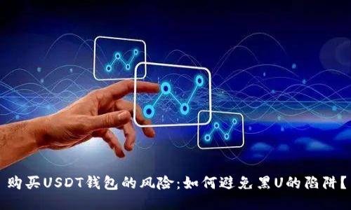 购买USDT钱包的风险：如何避免黑U的陷阱？