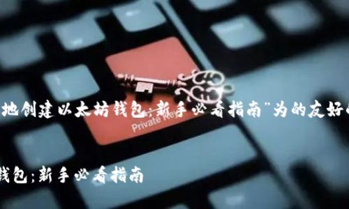 下面是一个以“如何安全有效地创建以太坊钱包：新手必看指南”为的友好的内容提纲，包括相关关键词。


如何安全有效地创建以太坊钱包：新手必看指南