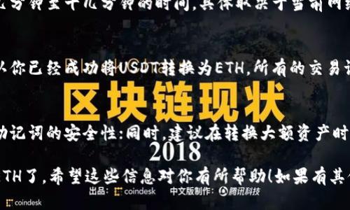 在im钱包中将USDT转换成ETH的操作步骤其实并不复杂，下面是详细的指南：

### 步骤一：打开IM钱包
首先，确保你已经下载并安装了IM钱包，并成功创建了自己的钱包账户。打开IM钱包，输入你的密码，进入主界面。

### 步骤二：查看你的资产
在主界面，你可以看到自己钱包中持有的各种币种，包括USDT和ETH。在这里确认你钱包中有足够的USDT余额供转换使用。

### 步骤三：选择交换功能
IM钱包通常会有一个类似“交换”或“交易”的功能，点击这个选项，准备进行币种转换。这个部分可能会根据应用版本的不同而有所区分，但大体上是相似的。

### 步骤四：选择转换币种
在交换界面，从下拉菜单中选择USDT作为你要转换的币种，同时选择ETH作为目标币种。在这一环节中，你需要仔细确认，确保选择的币种没有错误。

### 步骤五：输入转换数量
输入你想转换的USDT数量，在这一过程中，注意观察实时的汇率，以及系统提示的转换手续费等信息。这些都是影响你最终能够得到的ETH数量的重要因素。

### 步骤六：确认交易
仔细检查确认信息，包括转换金额、手续费和你将会得到的ETH数量。如果一切信息无误，点击确认或者“立即兑换”等按钮，启动交易。

### 步骤七：等待交易完成
完成确认后，交易进入网络确认阶段。这个过程可能需要几分钟至十几分钟的时间，具体取决于当前网络的拥堵情况和IM钱包的处理速度。

### 步骤八：查看交易记录
在交易完成后，你可以在资产管理页面查看交易记录，确认你已经成功将USDT转换为ETH。所有的交易记录都可以在钱包中找到，确保一切都是透明和可追踪的。

### 附加提示
在操作过程中，务必要注意钱包的安全，确保你的私钥和助记词的安全性；同时，建议在转换大额资产时，分批进行，以降低风险。

通过以上步骤，你就可以在IM钱包中轻松将USDT转换成ETH了。希望这些信息对你有所帮助！如果有其他疑问，欢迎随时提问。