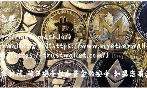 以太坊的官方加密钱包有多个选项，最著名的包括：

1. **MetaMask** - [MetaMask官网](https://metamask.io/)
2. **MyEtherWallet (MEW)** - [MyEtherWallet官网](https://www.myetherwallet.com/)
3. **Trust Wallet** - [Trust Wallet官网](https://trustwallet.com/)

在选择以太坊钱包时，请确保从官方渠道下载或访问，确保安全性和资金的安全。如果您有其他具体问题或需要进一步的帮助，请告诉我！