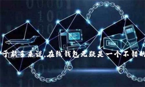 以太坊（Ethereum）是一个广泛使用的区块链平台，提供智能合约和去中心化应用的功能。在线钱包是与以太坊交互的一种便捷方式，它允许用户管理和存储他们的以太币（ETH）和其他基于以太坊的代币。接下来，我们将详细探讨以太坊的在线钱包，介绍它们的功能、优缺点，以及选择在线钱包时需要考虑的因素。

什么是以太坊在线钱包？
以太坊在线钱包是一种基于网络的数字钱包，用户可以通过互联网访问并管理他们的以太币和其他代币。与离线钱包不同，在线钱包不需要下载任何软件或应用程序，这使得它们对新手尤为友好。用户只需注册账户，就可以立即开始使用。

以太坊在线钱包的种类
以太坊在线钱包通常可以分为几种主要类型：
ul
  listrong交易所钱包/strong：大多数加密货币交易所（如币安、火币等）都提供在线钱包功能。用户在注册交易所账户后，可以直接使用其提供的钱包进行交易和存储。/li
  listrong独立钱包服务/strong：一些专门的钱包服务提供商（如MetaMask、MyEtherWallet等）提供更为专注的在线钱包功能，用户可以通过浏览器方便地管理各种代币。/li
  listrong移动钱包/strong：部分在线钱包具有移动应用版本，使用户可以随时随地访问他们的资产。/li
/ul

以太坊在线钱包的优势
使用以太坊在线钱包有几个显著的优势：
ul
  listrong方便快捷/strong：只需几步就可以创建一个在线钱包，随时随地轻松访问。/li
  listrong快速交易/strong：在线钱包通常能更快速地进行交易，特别是在交易所钱包中。/li
  listrong用户友好/strong：许多在线钱包提供友好的用户界面，适合新手用户上手。/li
/ul

以太坊在线钱包的缺点
当然，在线钱包也有其不足之处：
ul
  listrong安全性/strong：由于在线钱包是由第三方托管，因此存在安全风险，尤其是在黑客攻击事件频繁的情况下。/li
  listrong控制权/strong：在交易所钱包中，用户的私钥通常由交易所管理，这意味着用户对其数字资产的控制权有限。/li
  listrong隐私问题/strong：许多在线钱包需要用户提供个人信息，这在某种程度上影响了隐私保护。/li
/ul

选择以太坊在线钱包的注意事项
在选择以太坊在线钱包时，有几个关键因素需要考虑：
ul
  listrong安全性/strong：查看钱包是否提供双因素认证、冷存储等安全措施。/li
  listrong声誉/strong：选择知名的、评价良好的钱包服务商，可以降低风险。/li
  listrong费用/strong：部分钱包在转账时可能收取手续费，了解这些费用可以避免一些不必要的支出。/li
  listrong用户支持/strong：良好的客户支持对解决问题至关重要。/li
/ul

结论
以太坊在线钱包为用户提供了便捷的资产管理工具。然而，用户在使用时应保持警惕，确保选择适合自己的钱包，并做好安全防范措施。对于新手来说，在线钱包无疑是一个不错的开始，但在资产增值到一定程度后，考虑使用更安全的冷钱包也是明智之举。

想要更多信息？别忘了关注最新的加密货币动态哦！