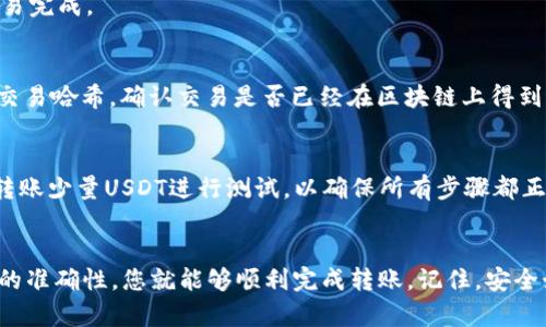在将钱包中的BSC（Binance Smart Chain）网络上的USDT转到交易所之前，您需要遵循一些步骤。下面是一个详细的指南，希望能够帮助您完成这个过程。

第一步：选择合适的交易所
在开始转账之前，首先确保您选择的交易所支持BSC上的USDT。许多主流交易所，如Binance、Coinbase、Huobi等，支持USDT的多种网络，包括ERC20（以太坊）、TRC20（波场）和BEP20（币安智能链）。

如果您的交易所仅支持特定网络的USDT，确保您选择正确的网络进行转账。

第二步：获取交易所的USDT充值地址
登录到您的交易所账户，找到“充值”或“存款”页面。在这里，您需要选择USDT并找到BSC（BEP20）网络的充值地址。请务必仔细确认您选择的是正确的网络，以避免资金的丢失。

第三步：登录您的钱包
打开您存储BSC上USDT的钱包。这可能是MetaMask、Trust Wallet或者其他支持BSC的数字钱包。在这里，确保您的钱包中有足够的BSC或者BNB用于支付交易费用。这是因为每笔交易都需要支付一小部分的网络费用。

第四步：发起转账
在您的钱包中，找到“发送”或“转账”功能。接下来，您需要填写以下信息：
ul
    listrong接收地址：/strong粘贴您在交易所获取的USDT充值地址。/li
    listrong转账金额：/strong输入您想要转账的USDT数量。/li
    listrong网络选择：/strong确保选择BEP20网络（如果有此选项）。/li
/ul

第五步：确认转账
在确认转账之前，请再次核对所有信息。确保接收地址无误，金额准确无误。小心翼翼地确认后，点击发送。系统会提示您检查网络费用，按照提示确认转账。

第六步：等待确认
转账请求发出后，稍等片刻，您可以在钱包的交易记录中查看转账状态。通常来说，BSC网络的确认速度较快，您很快就会看到交易完成。

第七步：检查交易所的余额
前往您的交易所账户，查看USDT余额。如果充值成功，您会在账户中看到相应的USDT到账。如果没有到账，您可以在钱包中查看交易哈希，确认交易是否已经在区块链上得到确认。

小贴士
在进行任何加密资产转账时，务必要小心谨慎。特别是接收地址，确保复制和粘贴无误。此外，建议在进行大额转账之前，先尝试转账少量USDT进行测试，以确保所有步骤都正常。

总结
转移钱包中BSC网络的USDT到交易所实际上并不复杂，只需遵循以上步骤。选择合适的交易所、获取有效的地址、确认所有信息的准确性，您就能够顺利完成转账。记住，安全始终是第一位，尽量避免不必要的风险，确保您的资产安全。希望这篇指南对您有所帮助，也祝您在数字货币的世界中一切顺利！