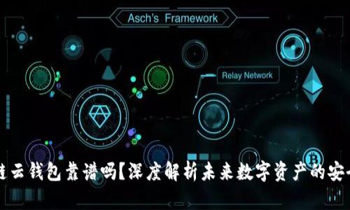 区块链云钱包靠谱吗？深度解析未来数字资产的安全之路