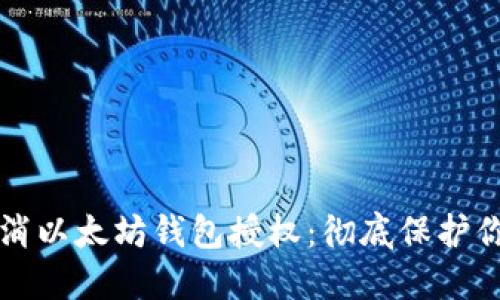 如何轻松取消以太坊钱包授权：彻底保护你的数字资产