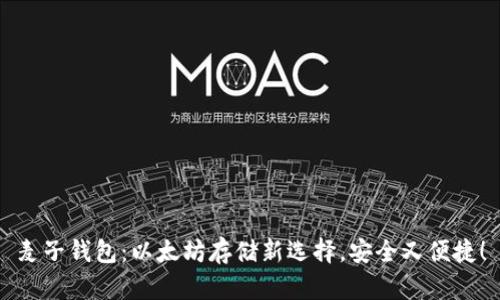 麦子钱包：以太坊存储新选择，安全又便捷！