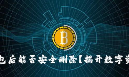 下载虚拟币钱包后能否安全删除？揭开数字资产安全的真相