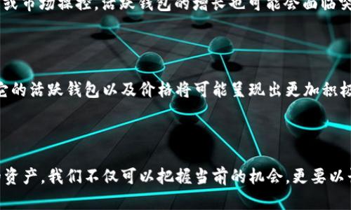   以太坊活跃钱包的价格如何？揭示底层潜力与市场趋势！ / 
 guanjianci 以太坊,活跃钱包,加密货币,市场趋势 /guanjianci 

引言：以太坊的魅力与活跃钱包的现象

在这个数字经济蓬勃发展的时代，以太坊（Ethereum）已经成为了区块链技术的先锋。作为一种开源的区块链平台，以太坊不仅提供了快速、低成本的交易方式，还支持智能合约的运行，这让它在加密货币市场中脱颖而出...如果你最近关注过加密市场，你一定注意到：以太坊出现了一个十分有趣的现象，那就是活跃钱包的数量与价格之间的关联。那么，活跃钱包的价格到底是怎样的？是否能反映出以太坊未来的走势呢？

活跃钱包：定义与重要性

那么，什么是“活跃钱包”呢？简单来说，活跃钱包是指在一定时间内进行过交易的钱包地址。每一个以太坊的用户，都需要一个钱包来存储和管理他们的以太币以及其他基于以太坊的代币。这些活跃钱包不仅标志着用户的参与程度，还反映了市场的活跃度和需求。因此，活跃钱包的数量，往往被视为市场信心和健康状态的一个晴雨表...

价格波动背后的因素

最近，以太坊的价格波动引起了广泛关注。这种波动的背后，究竟是怎样的力量在推动着？首先，不可否认的是，加密货币的价格往往受市场供求关系的影响。当活跃钱包的数量增加时，说明市面上对以太坊的需求在增加，这往往会导致价格的上涨...但这并不是全部。市场情绪、舆论导向、政策变化等都可能成为掀动价格浪潮的原因。

市场趋势：从活跃钱包看以太坊前景

在对以太坊活跃钱包的观察中，我们可能会发现：每当一个新的开发项目或一个重大的技术升级推出时，活跃钱包的数量往往会迅速攀升。以太坊2.0的到来就是一个典型的例子...许多人相信，这不仅会改善网络的性能，还将吸引更多的用户参与，这样的趋势无疑会影响到以太坊的市场价格。

文化关联性：以太坊与广泛社会的互动

在探讨以太坊和活跃钱包的相互关系时，我们不能忽视社交媒体和网络文化的影响。如今，推特、Reddit等平台成为了加密圈参与者获取消息和交流观点的重要场所。“HODL”这样的流行语，也成为了拥抱加密货币长期投资者的文化符号...这种文化的传播不仅增进了人们对以太坊的认同感，也在一定程度上驱动了活跃钱包的数量。

风险与机遇：平衡投资心理

在享受以太坊带来的投资机遇时，我们也要时刻保持警惕。近年来，市场上出现了不少关于“以太坊骗局”的讨论...虽然大多数用户都是在良好的市场信息下做出决策，但一旦遇到不实信息或市场操控，活跃钱包的增长也可能会面临突如其来的暴跌。如何在风险与机遇之间寻找平衡，是每一个投资者必须认真思考的问题。

未来展望：以太坊将如何再创新高？

展望未来，以太坊无疑会继续发展并适应市场的变化...随着技术的进步与社区的不断壮大，用户群体也会变得越来越庞大。我们有理由相信，只要以太坊能够保持在技术和生态上的优势，它的活跃钱包以及价格将可能呈现出更加积极的趋势。随着全球对区块链技术的认知提升，以太坊的未来，值得我们共同期待！

总结：做出理性的投资选择

综上所述，活跃钱包的数量与以太坊的价格之间有着密切的关系...我们必须深入观察市场变动背后的原因，理性分析各类信息，才能做出更为明智的投资选择。面对以太坊这样充满潜力的资产，我们不仅可以把握当前的机会，更要以长远的眼光把握未来的走势...