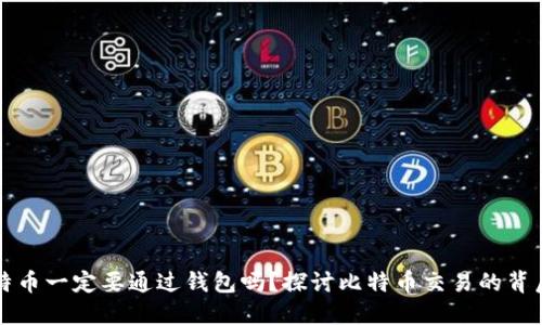 转比特币一定要通过钱包吗？探讨比特币交易的背后机制