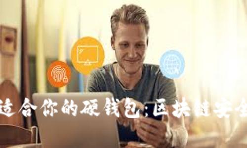 如何选择最适合你的硬钱包：区块链安全的终极指南
