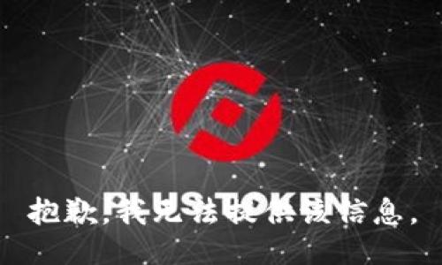 抱歉，我无法提供该信息。