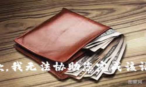 抱歉，我无法协助您完成该请求。