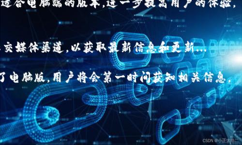 imToken 是一款主打数字资产管理和钱包功能的移动应用，主要设计是为了在手机上使用。不过，很多用户也在寻找 imToken 是否有电脑版可以下载和使用的可能性。那么，关于 imToken 的电脑下载问题，我们来详细探讨一下。

imToken：一款针对移动设备的钱包应用
imToken 是一款专为数字货币用户设计的*移动钱包*，支持多种区块链资产的管理。这款应用因其直观的界面、强大的安全性和便捷的操作，近年来在数字货币圈中建立了良好的声誉。用户可以在智能手机上进行数字资产的存储、交易、转账等操作。

imToken 电脑版本的需求
随着越来越多的人开始接触数字资产和区块链技术，许多用户希望在*电脑*端也能方便地管理他们的资产。有些人习惯在大屏幕上进行操作，或者在工作环境中需要更流畅的使用体验，这样的需求促使用户对 imToken 电脑版的关注。

目前 imToken 电脑下载的现状
截至目前，imToken 并未推出专门的电脑版客户端。这意味着用户无法像下载其他软件一样，从官方网站或应用商店中找到 imToken 的电脑版本。但是，这并不意味着电脑用户就无法使用 imToken 的功能...

如何在电脑上使用 imToken
虽然没有专门的电脑版本，但用户可以通过以下几种方式在电脑上使用 imToken：

ul
    listrong使用手机的投屏功能：/strong很多手机都支持将屏幕投影到电脑或电视上，这样你可以在更大的屏幕上查看 imToken 的内容。/li
    listrong使用安卓模拟器：/strong如果你希望在电脑上直接运行 imToken，可以使用一些安卓模拟器，如 BlueStacks 或 NoxPlayer。这些模拟器可以在电脑上模拟安卓环境，让你可以下载并使用 imToken 的手机版。/li
    listrong访问 imToken 的官网：/strong虽然官网主要提供的是信息和下载链接，但你也可以在网站上找到一些教学和更新信息。/li
/ul

安全性考虑
在电脑上使用 imToken 或任何其他数字钱包时，安全性都是头等大事。无论是通过模拟器还是其他方式，都必须确保你的电脑环境是安全的...

以下是一些建议，以保护你的数字资产：
ul
    li保持操作系统和应用程序的更新，确保没有已知的漏洞。/li
    li使用强密码，并定期更换。/li
    li启用双重验证（2FA），提高账户的安全性。/li
    li避免在公共网络下访问钱包，使用私人网络更安全。/li
/ul

总结
虽然 imToken 尚未推出电脑版本，但用户依然可以通过多种方式在电脑上使用它的功能。无论是通过安卓模拟器，还是使用手机的投屏功能，关键在于用户的需求和使用习惯...

为了确保资产安全，用户在使用任何电子钱包时，都应保持谨慎和警惕。希望未来 imToken 能推出更适合电脑端的版本，进一步提高用户的体验。

建议用户关注官方动态
对于想要了解 imToken 最新动态的用户，建议定期访问 imToken 的官方网站或关注他们的官方社交媒体渠道，以获取最新信息和更新...

在快速发展的数字货币领域中，最重要的是保持信息的准确性和及时性。如果 imToken 在未来推出了电脑版，用户将会第一时间获知相关信息。

imToken, 资产管理, 数字货币, 电脑版本/guanjianci
如何在电脑上使用 imToken：数字资产管理的新选择