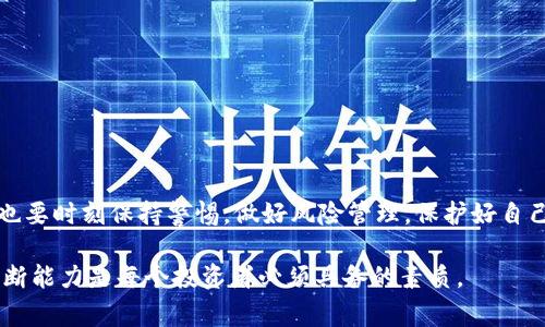 区块链钱包作为数字资产管理的重要工具，近年来迅速普及。然而，随着其热度的提升，跑路事件也时有发生。下面，我们将详细探讨一些已经跑路的区块链钱包，分析其原因及影响，以及如何保护自己免受类似事件的影响。

什么是区块链钱包？
区块链钱包是用来存储和管理加密货币的工具，它可以是软件、硬件甚至纸质形式。与传统的银行账户不同，区块链钱包让用户可以直接控制自己的资金，不需要依赖第三方机构。这种去中心化的特性是区块链技术的优势所在，但同时也带来了风险——因为缺乏监管，钱包如果陷入问题，用户资金可能会面临损失。

区块链钱包跑路的原因
区块链钱包跑路的原因多种多样，以下是几个常见的原因：
ul
    listrong管理不善：/strong一些钱包服务提供商可能缺乏经验，管理不善导致账目混乱，资金链断裂。/li
    listrong安全漏洞：/strong由于技术不成熟，某些钱包可能存在安全漏洞，黑客乘虚而入，进行资金盗窃。/li
    listrong诈骗行为：/strong一些项目可能一开始就有诈骗的企图，以高收益为诱饵吸引用户资金，逃之夭夭。/li
    listrong市场波动：/strong由于加密货币市场高度波动，一些钱包可能因投资失败而无法支撑，最终选择跑路。/li
/ul

跑路的区块链钱包案例分析
以下是一些已经跑路的区块链钱包的案例，我们一同来探讨，看看其中有什么教训可以吸取——

h4案例一：Bitconnect/h4
Bitconnect可以说是加密货币历史上最臭名昭著的一个项目。最初，它以高收益的投资回报吸引了大量用户，然而在2018年突然关闭，并宣称出现了资金问题。用户的大量资金在一夜之间化为乌有，这让很多投资者深受打击。Bitconnect的失败，同时也提醒我们在面对“过于美好”的投资机会时要时刻保持警惕……

h4案例二：PlusToken/h4
PlusToken是另一个大型的加密货币骗局，它声称能够通过智能合约为用户提供高额回报。在其巅峰时期，PlusToken吸引了数百万用户。2019年，它的运营团队在舆论压力下选择了跑路，造成了数十亿美元的损失。通过这个案例我们可以看到，过高的回报往往是危险的信号……

h4案例三：XYO Network/h4
XYO Network是一款基于区块链技术的位置数据网络，然而在项目发展的过程中，由于团队内部的管理问题和资金运作不当，导致其钱包服务在2019年悄然关闭。据悉，很多用户的资产在其中被锁定，最终损失惨重。团队的决策失误和沟通不畅，让这个项目走向了终点……

如何保护自己免受区块链钱包跑路的影响？
虽然无法完全避免区块链钱包在某些情况下跑路，但我们可以采取一些措施降低风险，保护自己的资产：
ul
    listrong选择知名钱包：/strong在选择钱包时，应优先考虑知名度高、评价好的钱包，避免使用刚成立不久的平台。/li
    listrong积极了解项目背景：/strong在投资之前，尽可能多地了解项目的团队背景、发展历程、市场口碑等信息。/li
    listrong分散风险：/strong不要把所有的资产都集中在一个钱包中，可以选择多个钱包分散持有。/li
    listrong启用双重认证：/strong为钱包启用双重认证功能，可以有效提高资产的安全性。/li
/ul

结语
区块链钱包的跑路事件给我们敲响了警钟。在激动人心的加密货币世界里，风险与机遇并存。因此，在享受区块链技术所带来的便利时，也要时刻保持警惕，做好风险管理，保护好自己的资产。当你投入资金之前，记得先——三思而后行……

希望以上内容能够帮助大家更好地理解区块链钱包的风险，并采取相应措施保护自己的资产。在这个高速发展的领域，信息的获取与判断能力是每个投资者必须具备的素质。