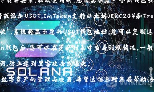 是的，ImToken钱包可以收取USDT。ImToken是一款非常受欢迎的数字资产钱包，支持多种主流加密货币，包括USDT。您可以通过以下步骤在ImToken中接收USDT：

1. **创建或导入钱包**：如果您还没有ImToken钱包，可以在应用商店下载并安装。初次使用时，您需要创建一个新钱包或导入现有钱包。

2. **选择USDT**：在已创建或导入的钱包中，点击“资产”选项，然后选择或添加USDT。ImToken支持以太坊（ERC20）和Tron（TRC20）网络的USDT，因此请确保选择正确的网络。

3. **获取钱包地址**：选择USDT后，您会看到相关的资产信息，点击“接收”，系统将显示您的USDT钱包地址。您可以复制这个地址，或者通过二维码分享给发送者。

4. **确认交易**：发送者使用您的钱包地址将USDT发送到您的ImToken钱包后，您可以在资产列表中查看到账情况。一般情况下，USDT的转账速度较快，但具体到账时间也取决于网络拥堵情况。

5. **注意安全**：与所有数字资产一样，确保妥善保管您的私钥和助记词，防止遭到黑客攻击或丢失。

总之，通过ImToken钱包，您不仅可以方便地收取USDT，还可以进行其他数字资产的管理与交易。希望这信息对您有帮助！如果您有其他问题或者需要详细步骤，请随时询问。